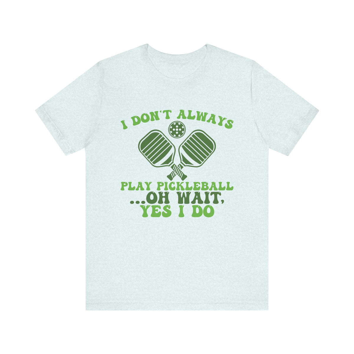 I Don't Always Play Pickleball Unisex Short Sleeve Tee