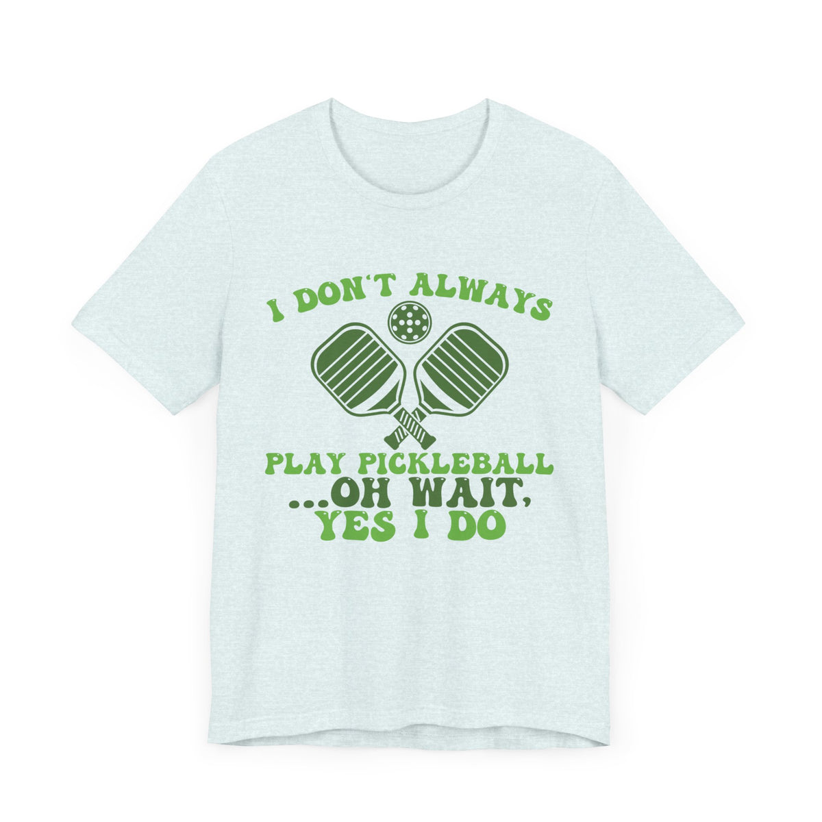 I Don't Always Play Pickleball Unisex Short Sleeve Tee