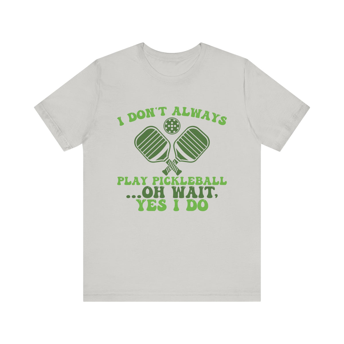 I Don't Always Play Pickleball Unisex Short Sleeve Tee