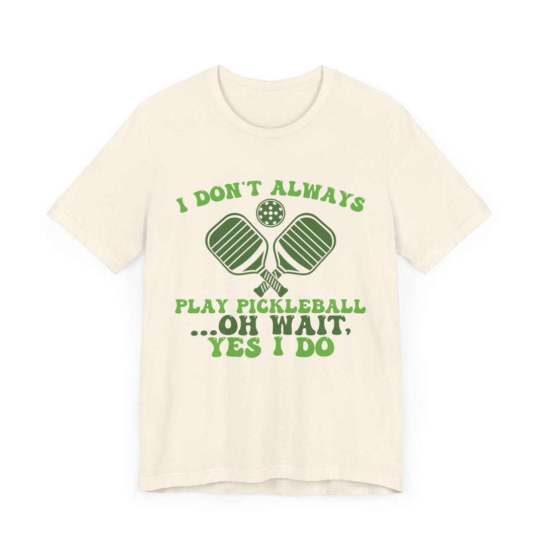 I Don't Always Play Pickleball Unisex Short Sleeve Tee