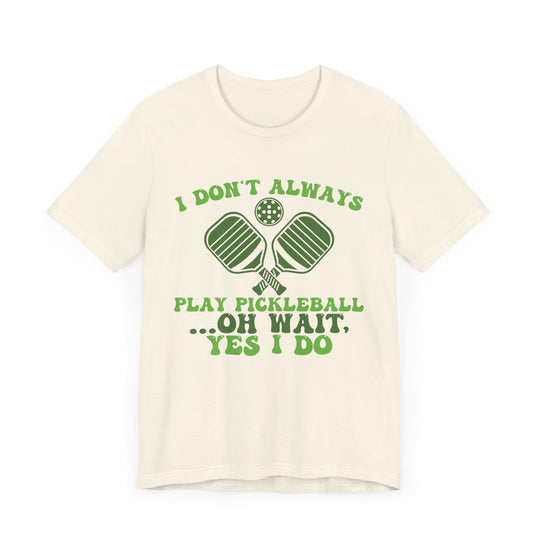 I Don't Always Play Pickleball Unisex Short Sleeve Tee