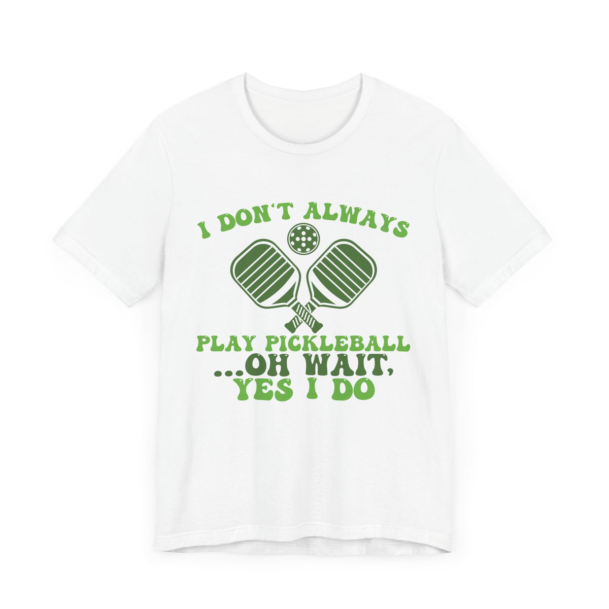 I Don't Always Play Pickleball Unisex Short Sleeve Tee