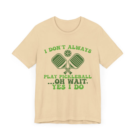 I Don't Always Play Pickleball Unisex Short Sleeve Tee