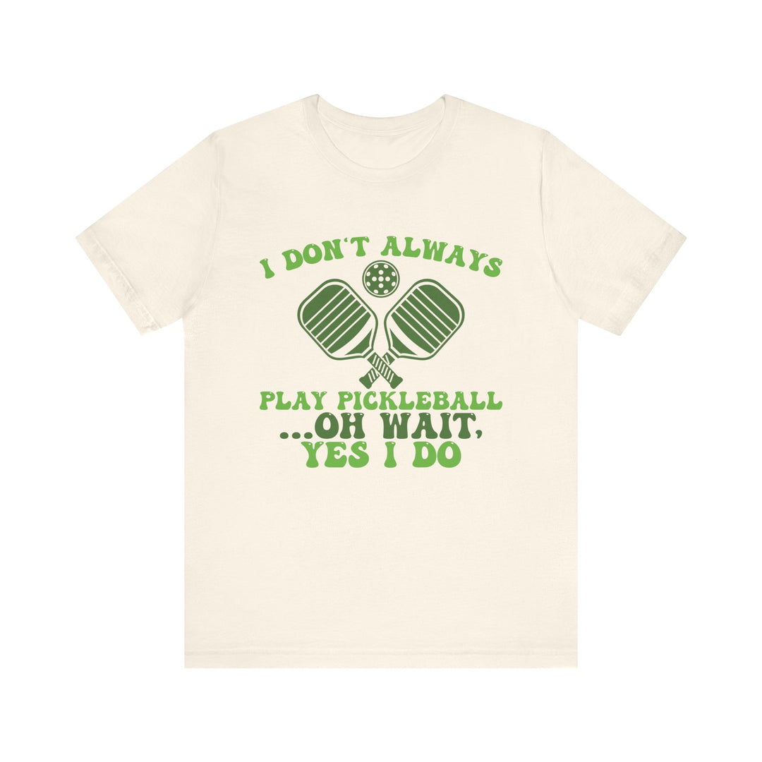 I Don't Always Play Pickleball Unisex Short Sleeve Tee